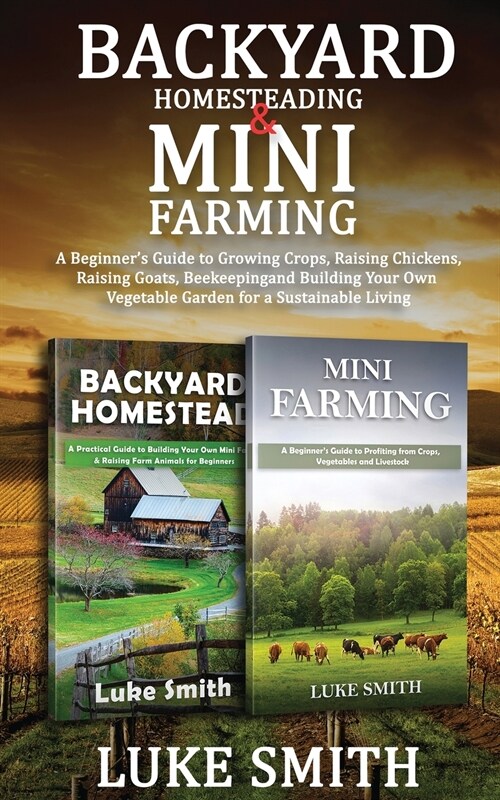 Backyard Homesteading & Mini Farming: A Beginners Guide to Growing Crops, Raising Chickens, Raising Goats, Beekeeping and Building Your Own Vegetable (Paperback)