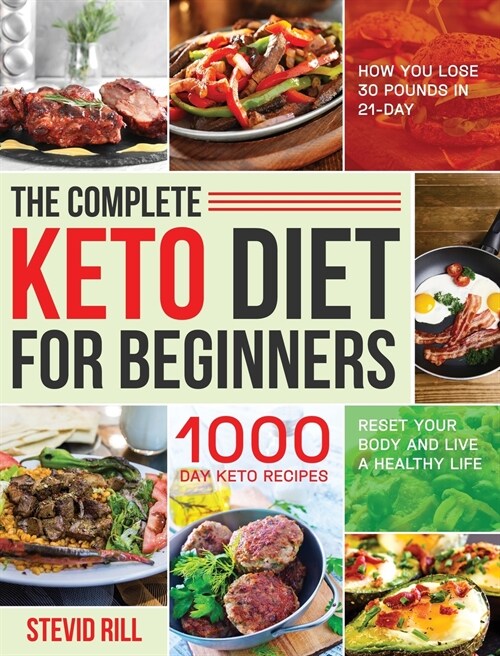 The Complete Keto Diet for Beginners: 1000-Day Keto Recipes to Reset Your Body and Live a Healthy Life (How You Lose 30 Pounds in 21-Day) (Hardcover)