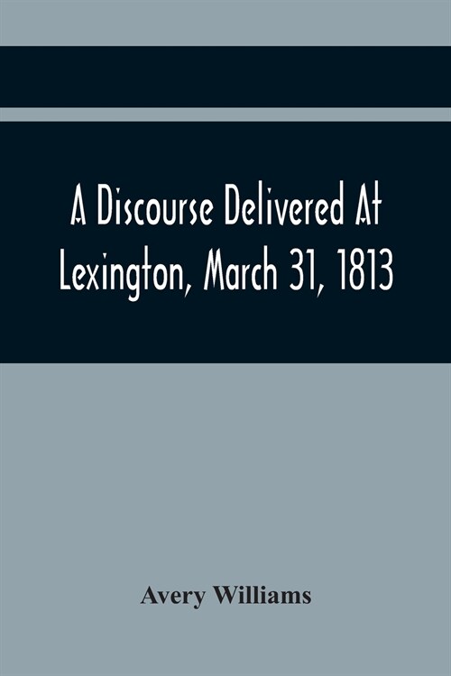 A Discourse Delivered At Lexington, March 31, 1813, The Day Which Completed A Century From The Incorporation Of The Town (Paperback)