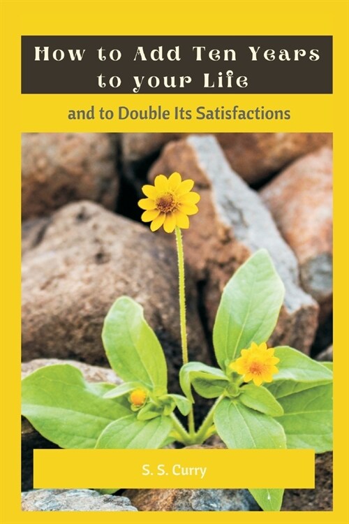 How to Add Ten Years to your Life and to Double Its Satisfactions (Paperback)