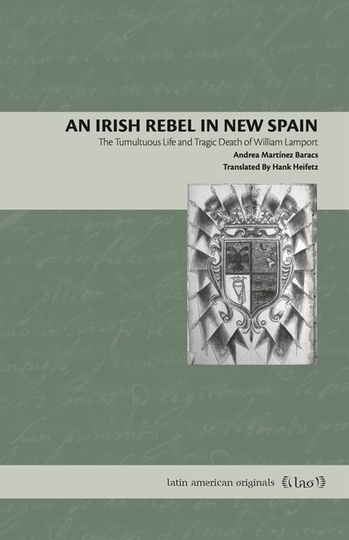 An Irish Rebel in New Spain: The Tumultuous Life and Tragic Death of William Lamport (Paperback)