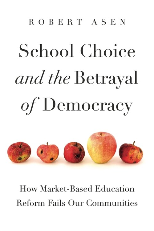 School Choice and the Betrayal of Democracy: How Market-Based Education Reform Fails Our Communities (Hardcover)