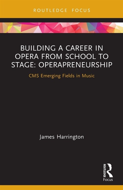 Building a Career in Opera from School to Stage: Operapreneurship : CMS Emerging Fields in Music (Paperback)