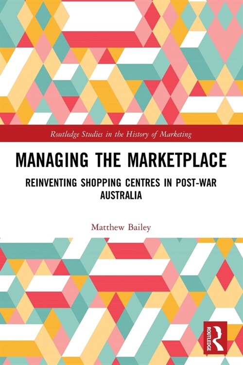 Managing the Marketplace : Reinventing Shopping Centres in Post-War Australia (Paperback)