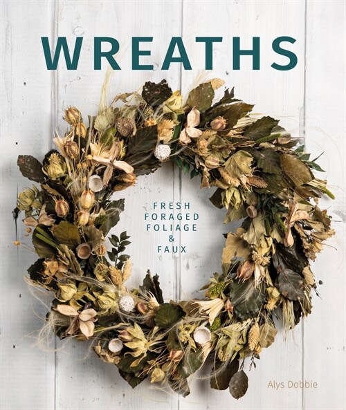 Wreaths: Fresh, Foliage, Foraged, and Faux (Paperback)