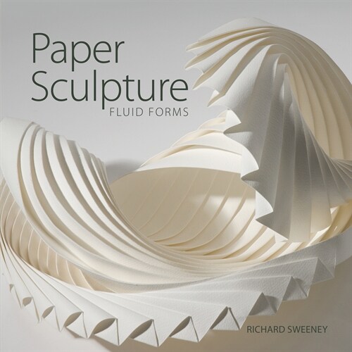 Paper Sculpture: Fluid Forms (Paperback)