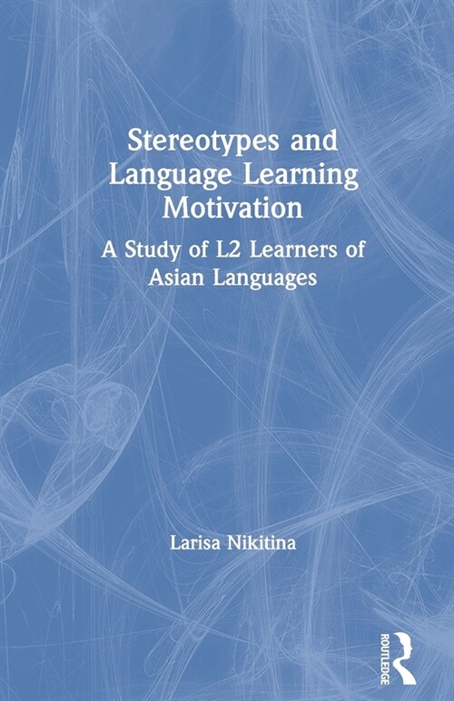 Stereotypes and Language Learning Motivation : A Study of L2 Learners of Asian Languages (Paperback)