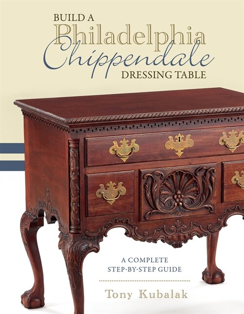 Build a Philadelphia Chippendale Dressing Table: A Complete Step-By-Step Guide (Hardcover)
