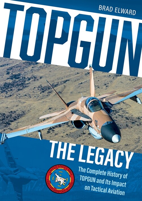 Topgun: The Legacy: The Complete History of Topgun and Its Impact on Tactical Aviation (Hardcover)