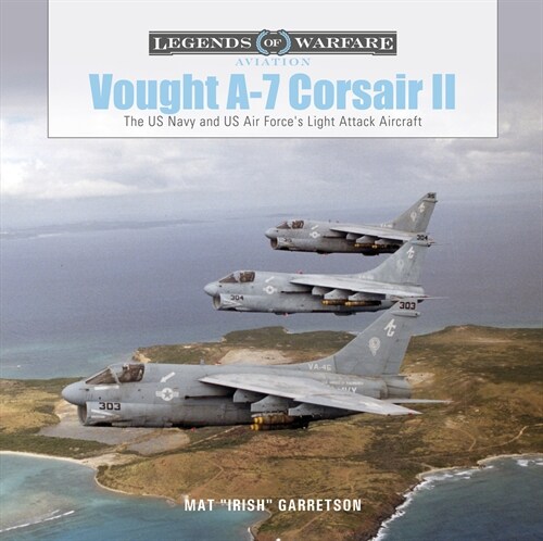 Vought A-7 Corsair II: The US Navy and Us Air Forces Light Attack Aircraft (Hardcover)