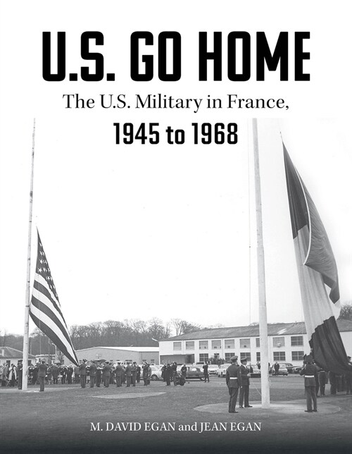 U.S. Go Home: The U.S. Military in France, 1945-1968 (Hardcover)