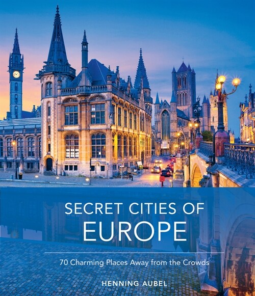 Secret Cities of Europe: 70 Charming Places Away from the Crowds (Hardcover)