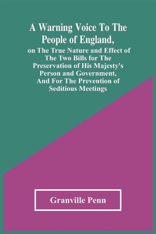 A Warning Voice To The People Of England, On The True Nature And Effect Of The Two Bills For The Preservation Of His MajestyS Person And Government,  (Paperback)