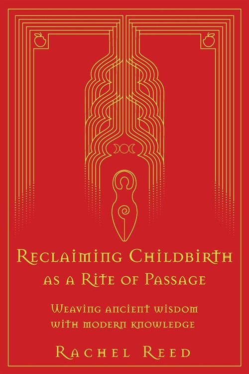 Reclaiming Childbirth as a Rite of Passage: Weaving ancient wisdom with modern knowledge (Paperback)
