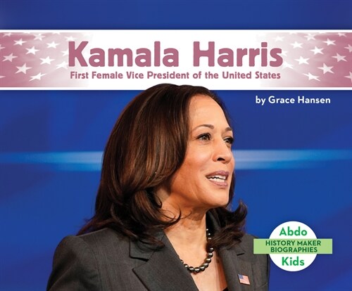 Kamala Harris: First Female Vice President of the United States (Library Binding)