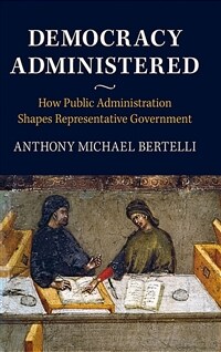 Democracy administered : how public administration shapes representative government