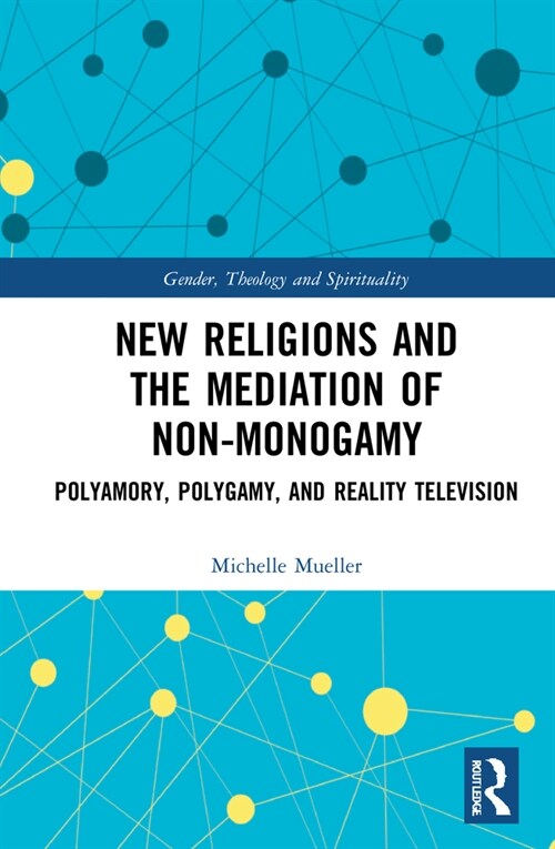 New Religions and the Mediation of Non-Monogamy : Polyamory, Polygamy, and Reality Television (Hardcover)