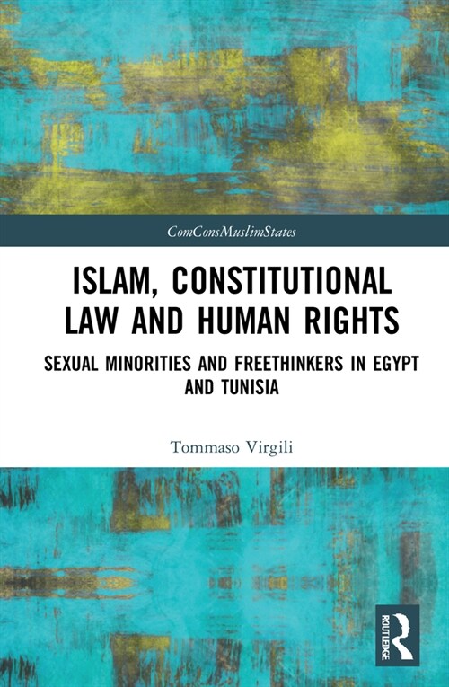 Islam, Constitutional Law and Human Rights : Sexual Minorities And Freethinkers In Egypt And Tunisia (Hardcover)