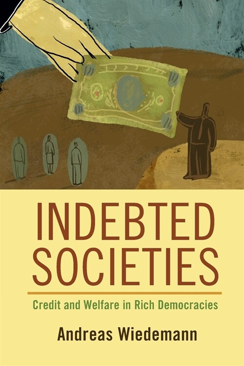 Indebted Societies : Credit and Welfare in Rich Democracies (Paperback)