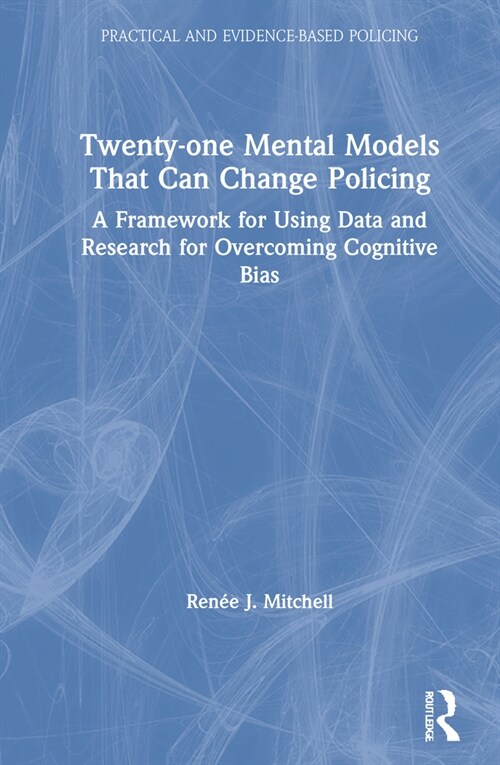 Twenty-one Mental Models That Can Change Policing : A Framework for Using Data and Research for Overcoming Cognitive Bias (Hardcover)