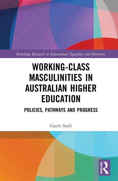 Working-Class Masculinities in Australian Higher Education : Policies, Pathways and Progress (Hardcover)