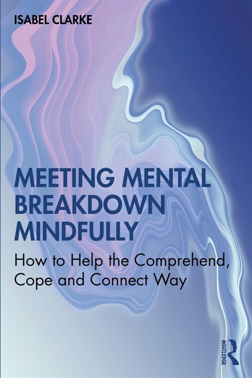 Meeting Mental Breakdown Mindfully : How to Help the Comprehend, Cope and Connect Way (Paperback)