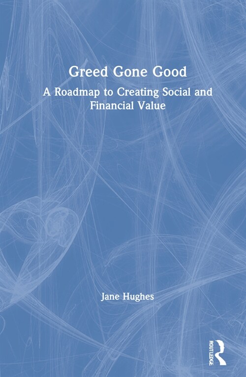 Greed Gone Good : A Roadmap to Creating Social and Financial Value (Hardcover)