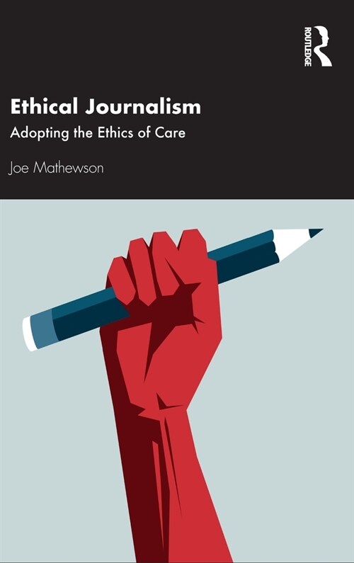 Ethical Journalism : Adopting the Ethics of Care (Paperback)