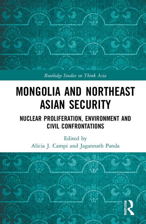 Mongolia and Northeast Asian Security : Nuclear Proliferation, Environment, and Civilisational Confrontations (Hardcover)