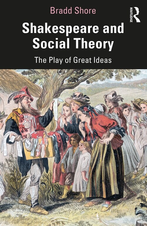 Shakespeare and Social Theory : The Play of Great Ideas (Paperback)