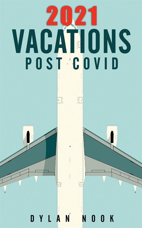2021 Vacations Post-COVID: 20 Top Vacations and Places to Travel in 2021 Once COVID-19 Subsides (Paperback)