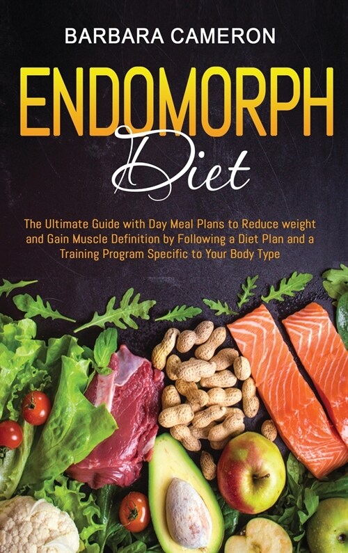 Endomorph Diet: The Ultimate Guide with Day Meal Plans to Reduce weight and Gain Muscle Definition by Following a Diet Plan and a Trai (Hardcover)