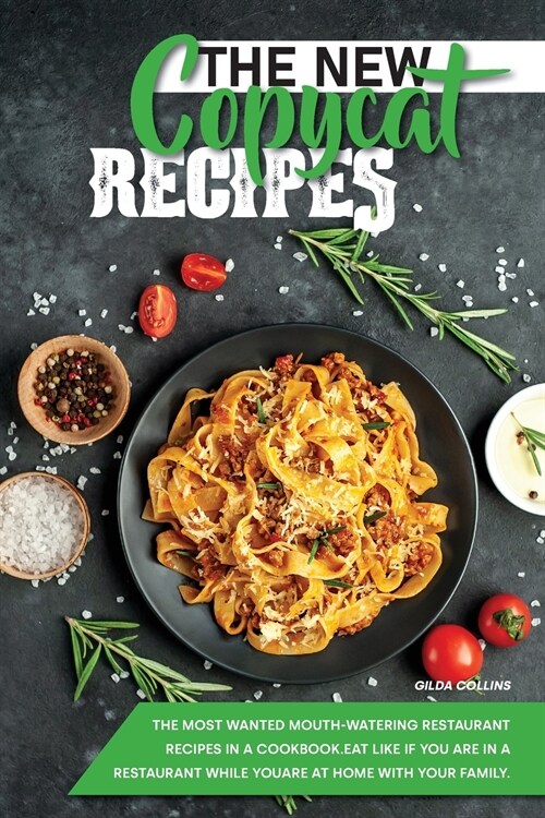 The New Copycat Recipes: The Most Wanted Mouth-Watering Restaurant Recipes in a Cookbook. Eat Like if You Are in a Restaurant while You are at (Paperback)