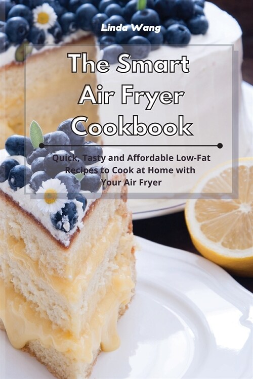 The Smart Air Fryer Cookbook: Quick, Tasty and Affordable Low-Fat Recipes to Cook at Home with Your Air Fryer (Paperback)