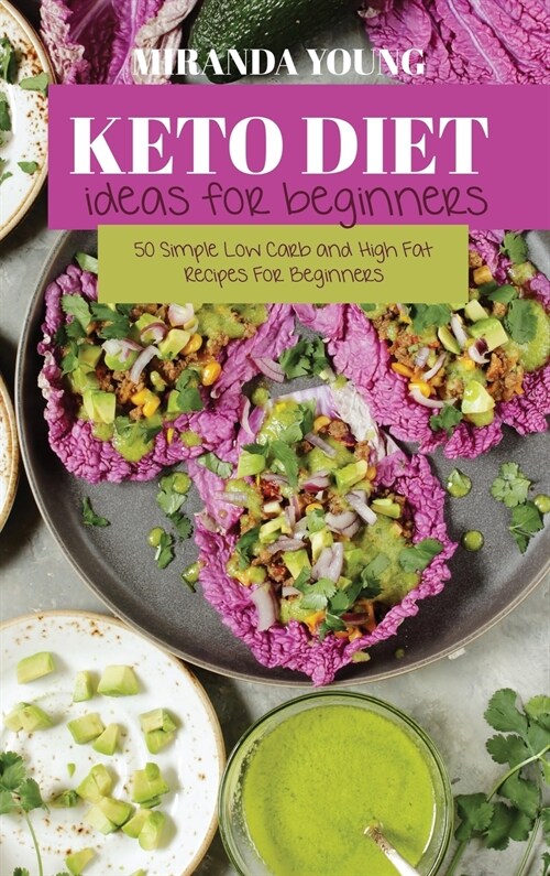 Keto Diet Ideas For Beginners: 50 Simple Low Carb and High Fat Recipes For Beginners (Hardcover)