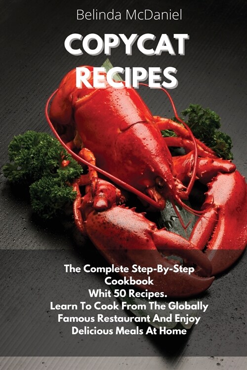 Copycat Recipes: The Complete Step-By-Step Cookbook Whit 50 Recipes. Learn To Cook From The Globally Famous Restaurant And Enjoy Delici (Paperback)