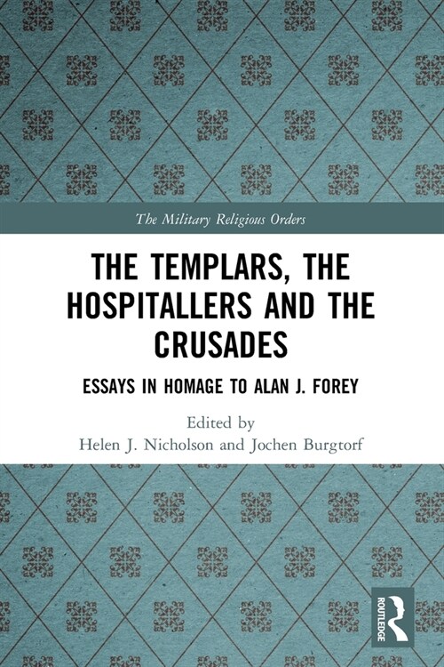 The Templars, the Hospitallers and the Crusades : Essays in Homage to Alan J. Forey (Paperback)