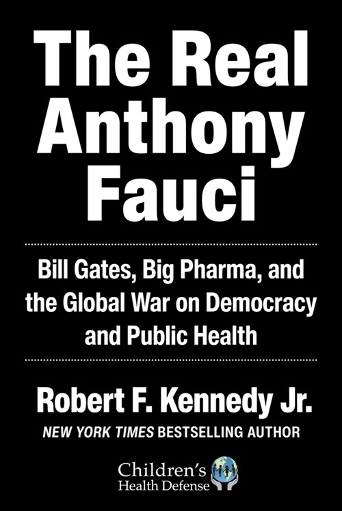 The Real Anthony Fauci: Bill Gates, Big Pharma, and the Global War on Democracy and Public Health (Hardcover)