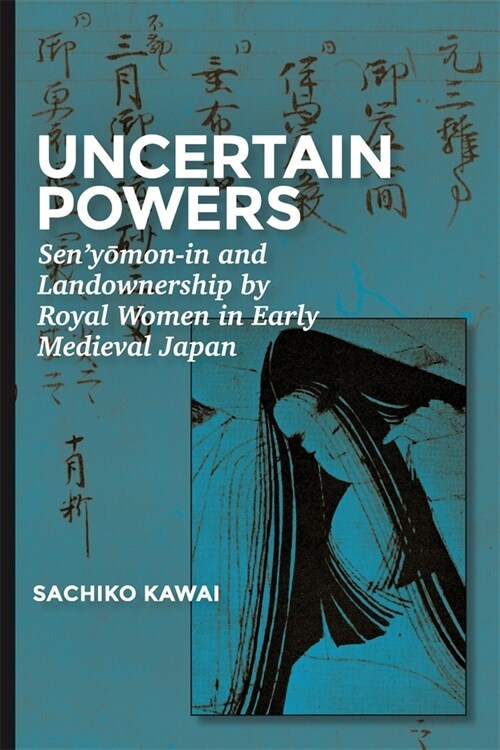 Uncertain Powers: Senyōmon-In and Landownership by Royal Women in Early Medieval Japan (Hardcover)