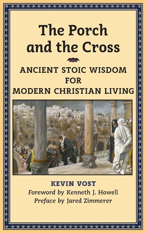 The Porch and the Cross: Ancient Stoic Wisdom for Modern Christian Living (Hardcover)