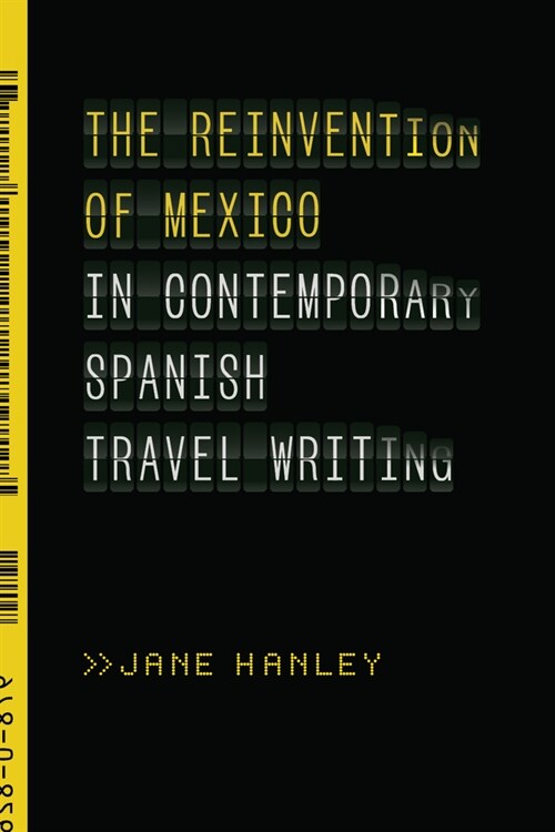 The Reinvention of Mexico in Contemporary Spanish Travel Writing (Paperback)