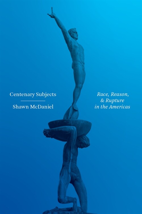 Centenary Subjects: Race, Reason, and Rupture in the Americas (Hardcover)