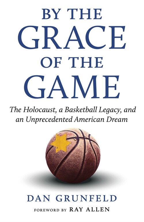 By the Grace of the Game: The Holocaust, a Basketball Legacy, and an Unprecedented American Dream (Hardcover)