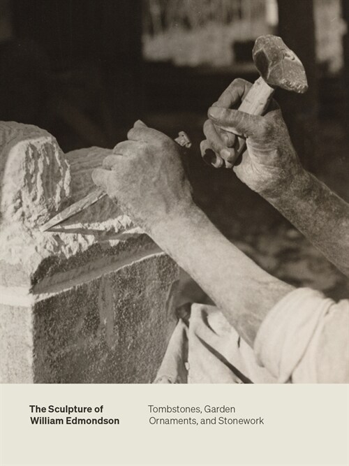 The Sculpture of William Edmondson: Tombstones, Garden Ornaments, and Stonework (Paperback)