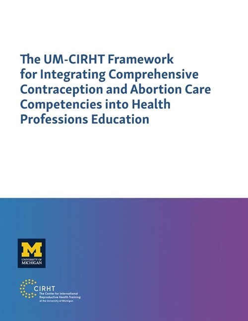 The Um-Cirht Framework for Integrating Comprehensive Contraception and Abortion Care Competencies Into Health Professions Education (Paperback)