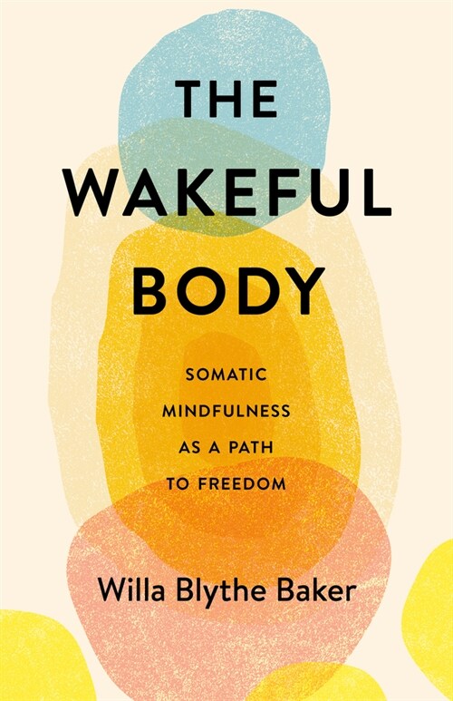The Wakeful Body: Somatic Mindfulness as a Path to Freedom (Paperback)