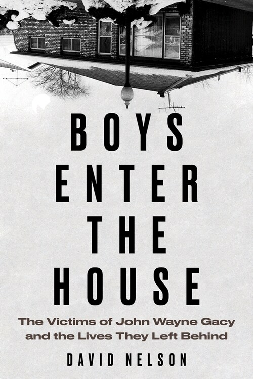 Boys Enter the House: The Victims of John Wayne Gacy and the Lives They Left Behind (Hardcover)