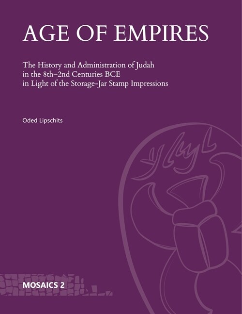 Age of Empires: The History and Administration of Judah in the 8th-2nd Centuries Bce in Light of the Storage-Jar Stamp Impressions (Hardcover)