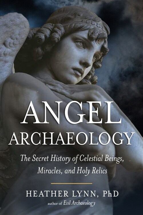 Angel Archaeology: The Secret History of Celestial Beings, Miracles, and Holy Relics (Paperback)