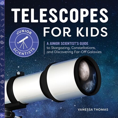 Telescopes for Kids: A Junior Scientists Guide to Stargazing, Constellations, and Discovering Far-Off Galaxies (Paperback)
